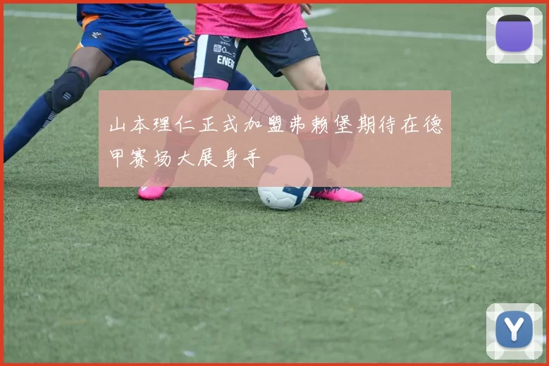 山本理仁正式加盟弗赖堡期待在德甲赛场大展身手
