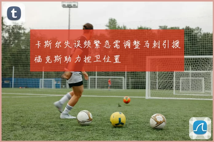 卡斯尔失误频繁急需调整马刺引援福克斯助力控卫位置