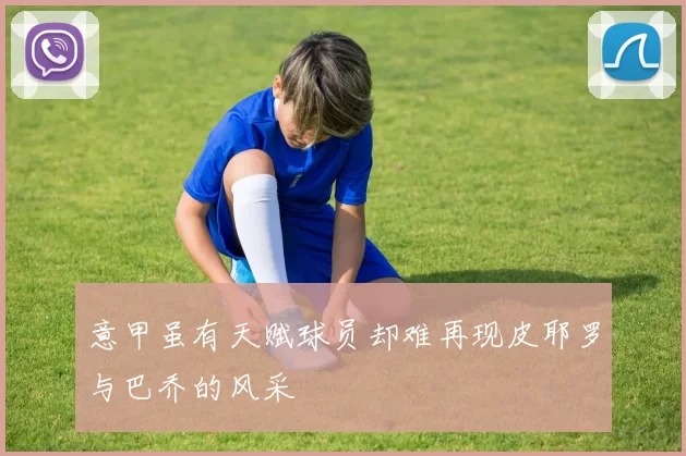 意甲虽有天赋球员却难再现皮耶罗与巴乔的风采