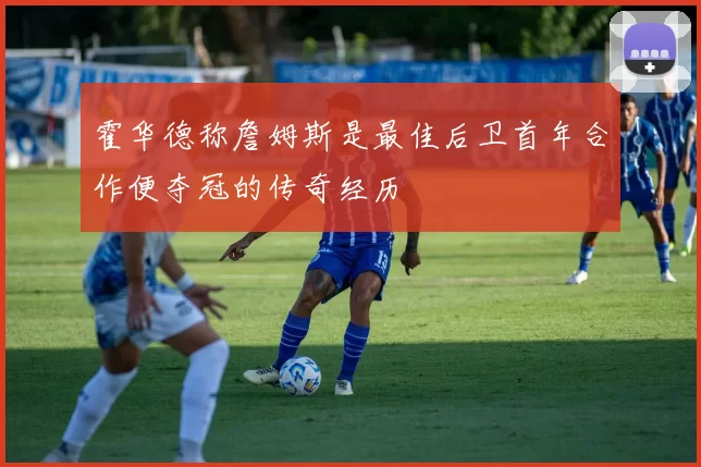 霍华德称詹姆斯是最佳后卫首年合作便夺冠的传奇经历