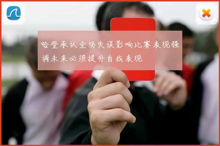 哈登承认全场失误影响比赛表现强调未来必须提升自我表现